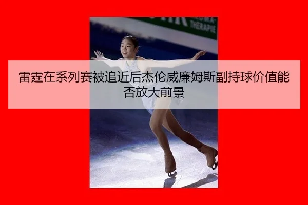 lei-ting-zai-xi-lie-sai-bei-zhui-jin-hou-jie-lun-wei-lian-mu-si-fu-chi-qiu-jia-zhi-neng-fou-fang-da-qian-jing-2-310.jpg