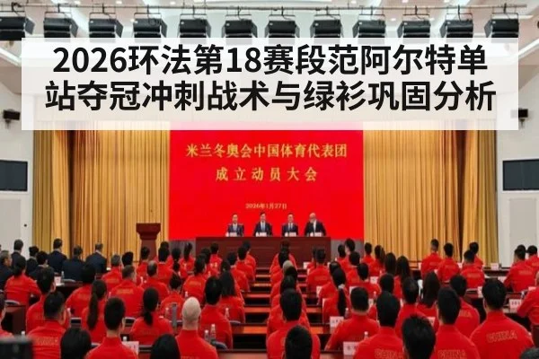 2026环法第18赛段范阿尔特单站夺冠冲刺战术与绿衫巩固分析