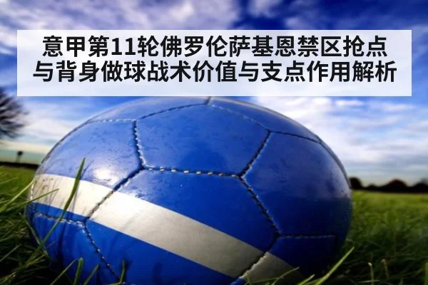 意甲第11轮佛罗伦萨基恩禁区抢点与背身做球战术价值与支点作用解析